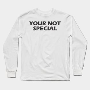 Your Not Special Long Sleeve T-Shirt